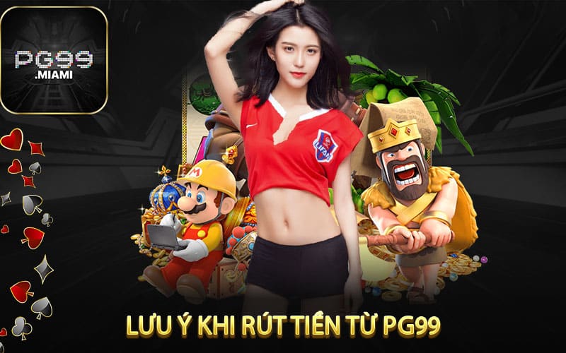  Lưu Ý Khi Rút Tiền Từ pg99 