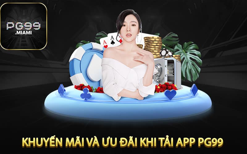 Khuyến mãi và Ưu Đãi Khi Tải App pg99 