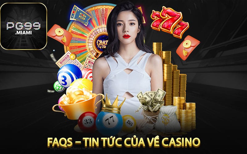 FAQs – Tin Tức Của Về Casino Tại Nhà Cái pg99 